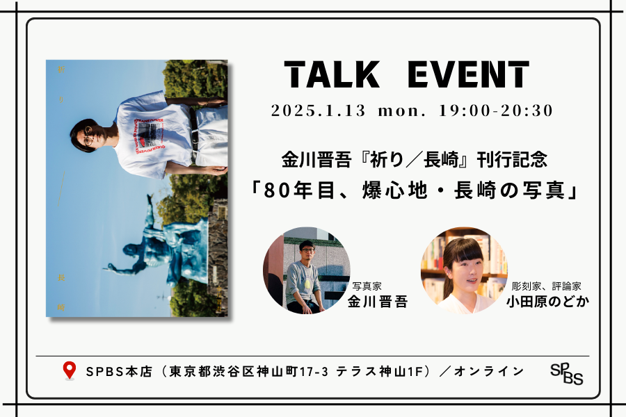 【トークイベント】金川晋吾×小田原のどか「80年目、爆心地・長崎の写真」～『祈り／長崎』刊行記念